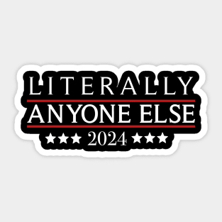 Literally Anyone Else 2024 Funny Political Election Sticker